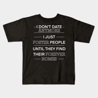 I don’t date anymore I just foster people until they find their forever homes Kids T-Shirt